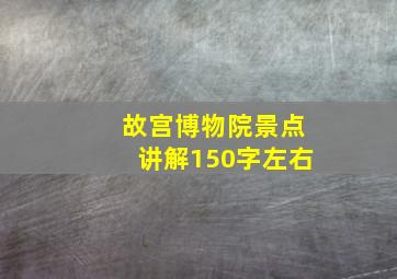 故宫博物院景点讲解150字左右