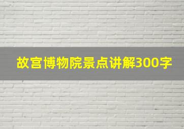 故宫博物院景点讲解300字