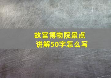 故宫博物院景点讲解50字怎么写