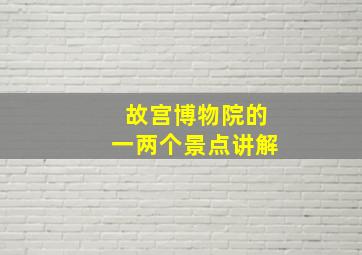 故宫博物院的一两个景点讲解