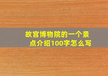 故宫博物院的一个景点介绍100字怎么写