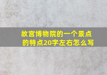 故宫博物院的一个景点的特点20字左右怎么写