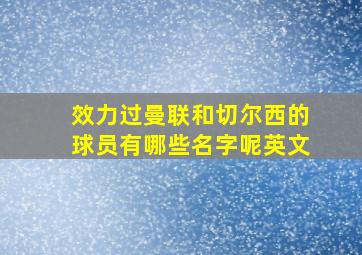 效力过曼联和切尔西的球员有哪些名字呢英文