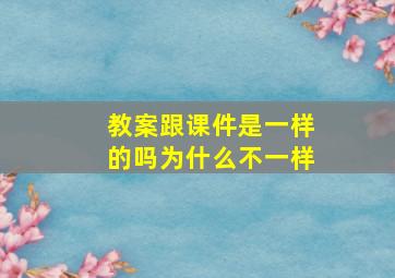 教案跟课件是一样的吗为什么不一样