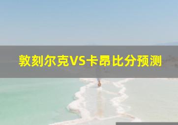 敦刻尔克VS卡昂比分预测