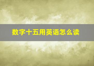 数字十五用英语怎么读