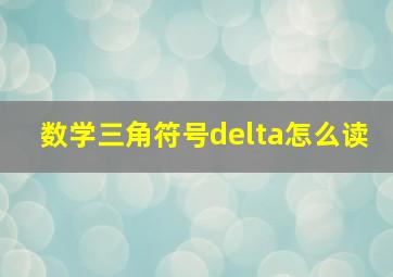 数学三角符号delta怎么读