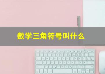 数学三角符号叫什么