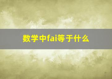 数学中fai等于什么