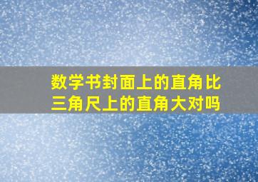 数学书封面上的直角比三角尺上的直角大对吗