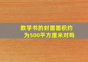 数学书的封面面积约为500平方厘米对吗