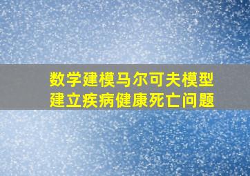 数学建模马尔可夫模型建立疾病健康死亡问题