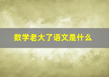 数学老大了语文是什么