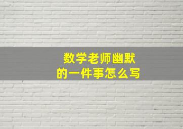 数学老师幽默的一件事怎么写