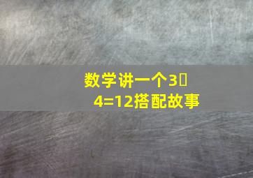 数学讲一个3✕4=12搭配故事