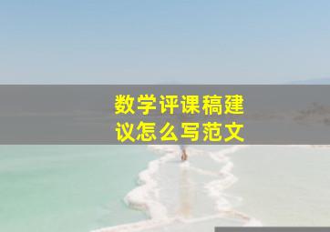 数学评课稿建议怎么写范文