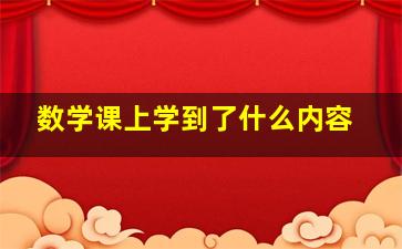 数学课上学到了什么内容