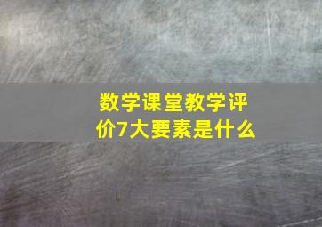 数学课堂教学评价7大要素是什么