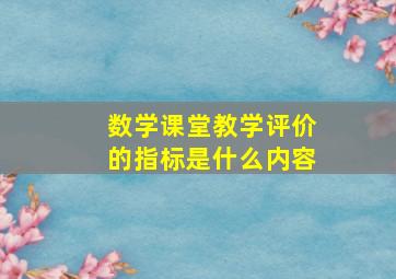 数学课堂教学评价的指标是什么内容