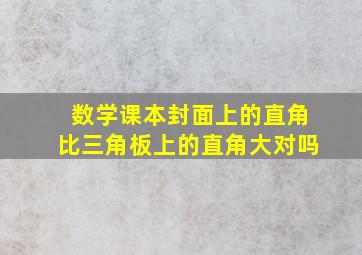 数学课本封面上的直角比三角板上的直角大对吗