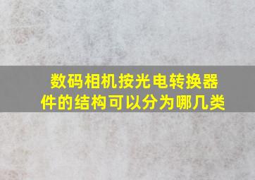 数码相机按光电转换器件的结构可以分为哪几类