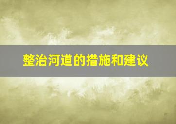 整治河道的措施和建议