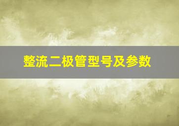 整流二极管型号及参数