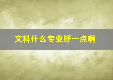 文科什么专业好一点啊