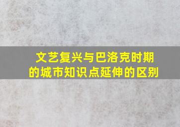 文艺复兴与巴洛克时期的城市知识点延伸的区别