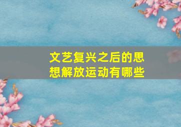 文艺复兴之后的思想解放运动有哪些