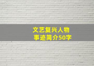 文艺复兴人物事迹简介50字