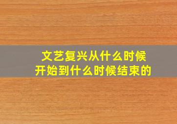 文艺复兴从什么时候开始到什么时候结束的