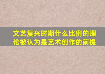 文艺复兴时期什么比例的理论被认为是艺术创作的前提