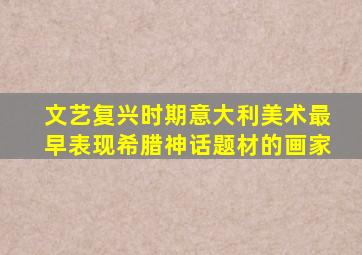 文艺复兴时期意大利美术最早表现希腊神话题材的画家