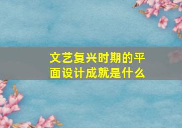 文艺复兴时期的平面设计成就是什么