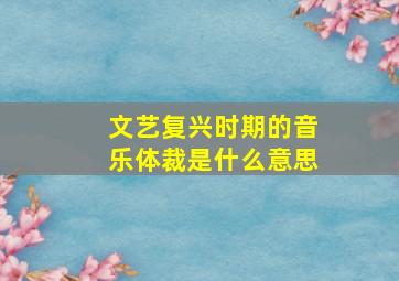 文艺复兴时期的音乐体裁是什么意思