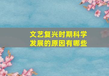 文艺复兴时期科学发展的原因有哪些