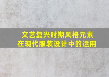 文艺复兴时期风格元素在现代服装设计中的运用