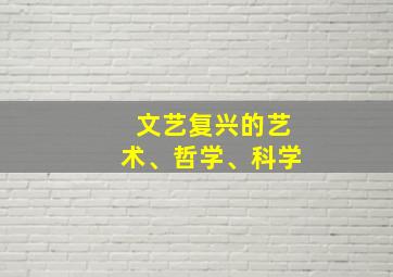 文艺复兴的艺术、哲学、科学