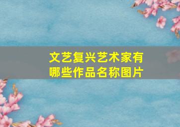 文艺复兴艺术家有哪些作品名称图片