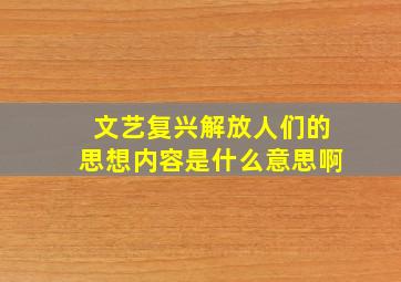 文艺复兴解放人们的思想内容是什么意思啊