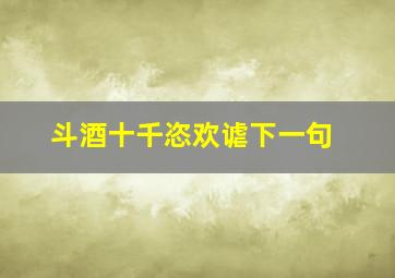 斗酒十千恣欢谑下一句