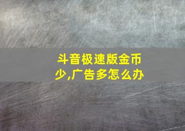 斗音极速版金币少,广告多怎么办