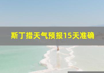 斯丁措天气预报15天准确