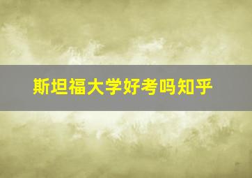 斯坦福大学好考吗知乎