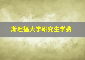 斯坦福大学研究生学费