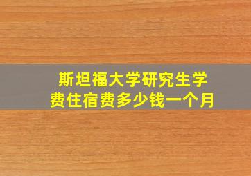 斯坦福大学研究生学费住宿费多少钱一个月