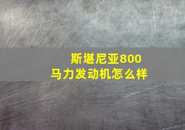 斯堪尼亚800马力发动机怎么样