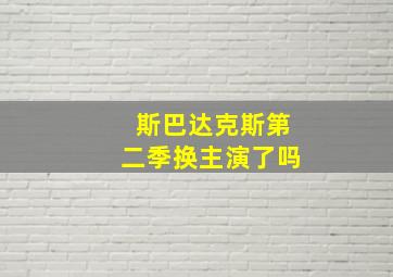 斯巴达克斯第二季换主演了吗