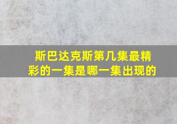 斯巴达克斯第几集最精彩的一集是哪一集出现的